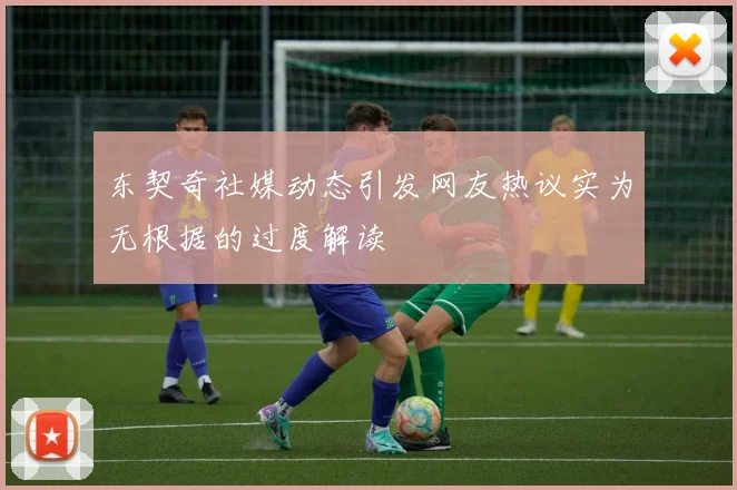 东契奇社媒动态引发网友热议实为无根据的过度解读