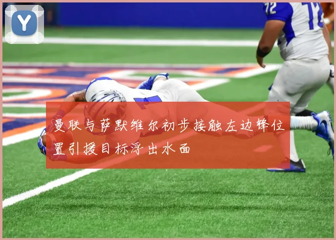 曼联与萨默维尔初步接触左边锋位置引援目标浮出水面
